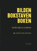 Jonson, Christer | Söderblom, Staffan | Millroth, Thomas | Lytsy, Anna | Bilden Bokstaven Boken : Att förvalta traditionen