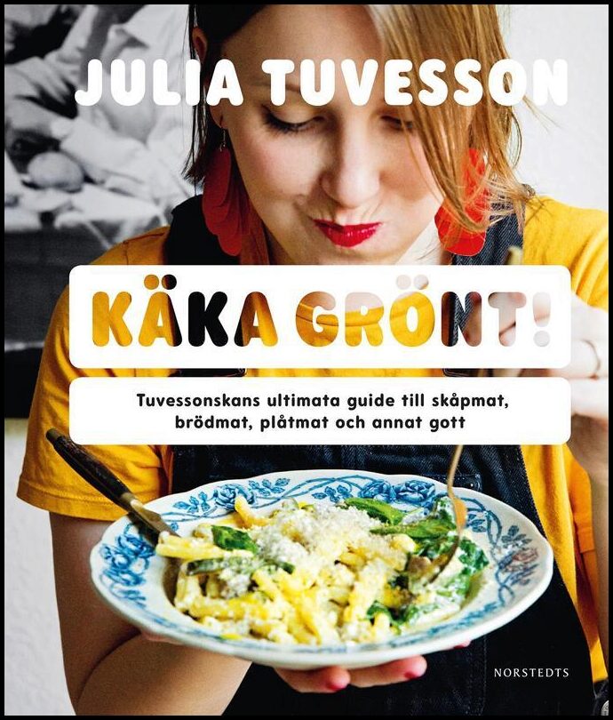 Tuvesson, Julia | Käka grönt! : Tuvessonskans ultimata guide till skåpmat, brödmat, plåtmat och annat gott