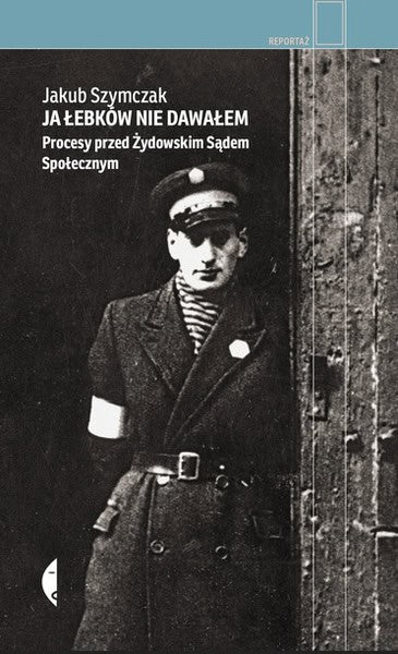Szymczak, Jakub | Ja łebków nie dawałem. Procesy przed Żydowskim Sądem Społecznym