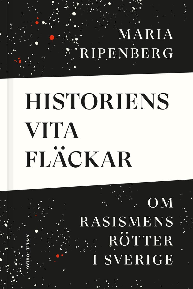 Ripenberg, Maria | Historiens vita fläckar : Om rasismens rötter i Sverige