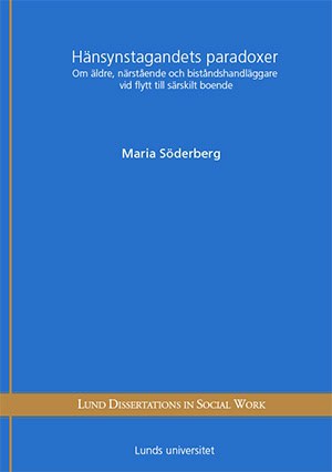 Söderberg, Maria | Hänsynstagandets paradoxer : Om äldre, närstående och biståndshandläggare vid flytt till särskilt boende