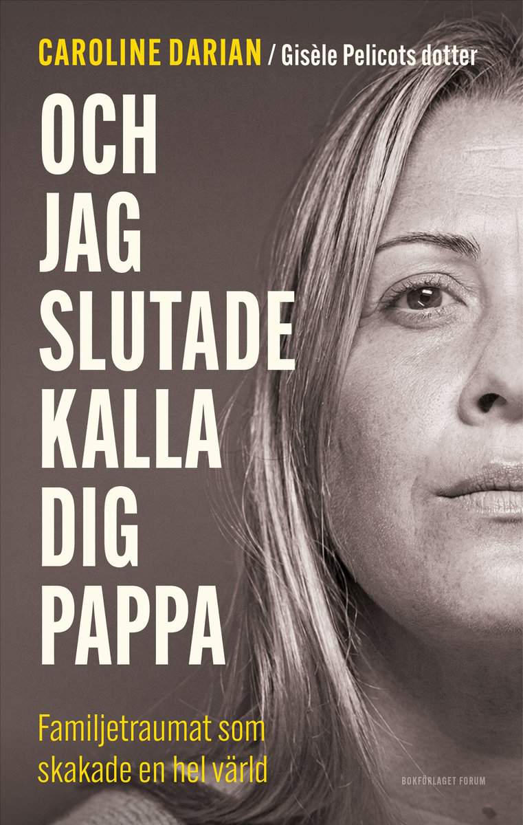 Darian, Caroline | Och jag slutade kalla dig pappa : Av Gisèle Pelicots dotter: Familjetraumat som skakade en hel värld