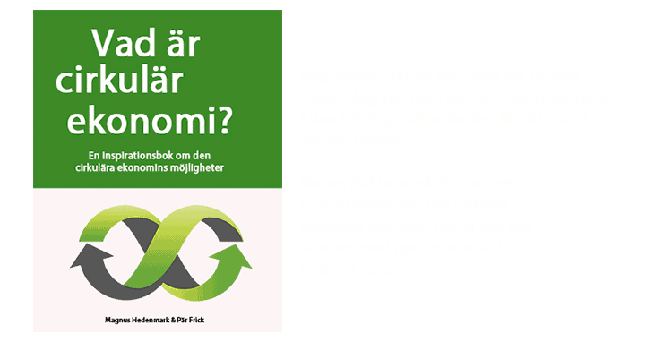 Frick, Pär | Hedenmark, Magnus | Vad är Cirkulär Ekonomi? En inspirationsbok om den cirkulära ekonomins möjligheter.