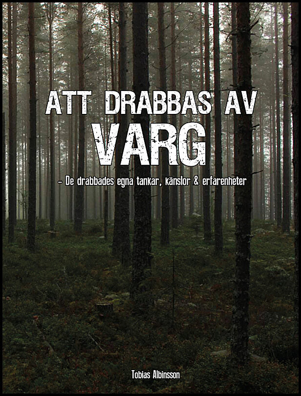 Albinsson, Tobias | Att drabbas av varg : De drabbades egna känslor, tankar och erfarenheter