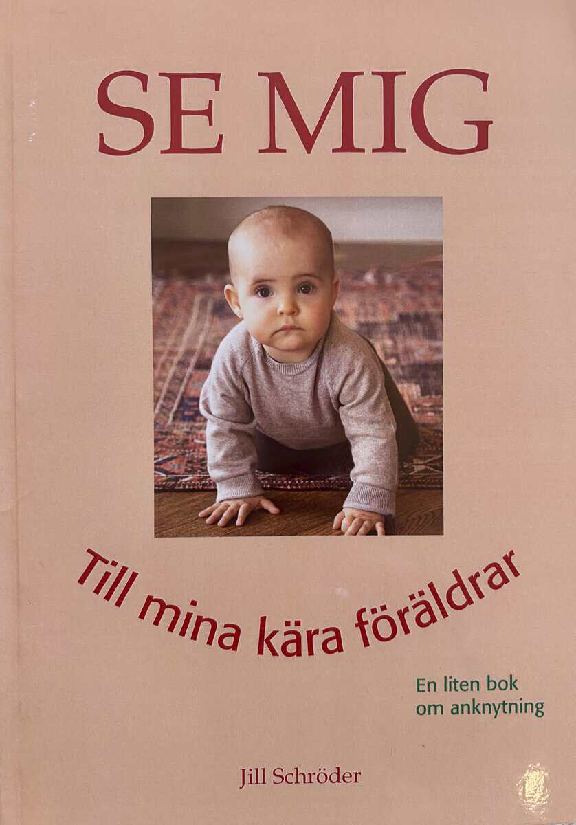 Schröder, Jill | Se mig : Till mina kära föräldrar - en liten bok om anknytning