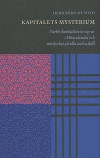 Soto, Hernando de | Kapitalets mysterium : Varför kapitalismen segrar i västerlandet och misslyckas på alla andra håll