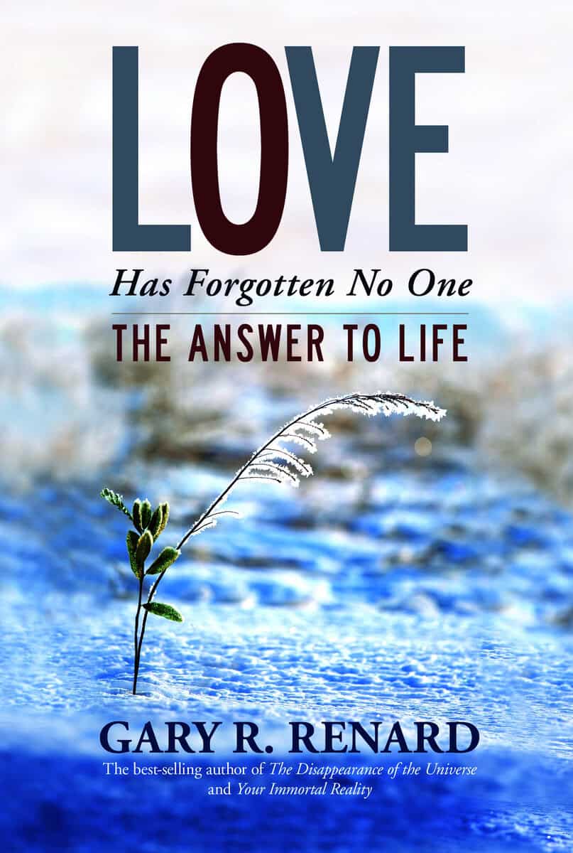 Renard, Gary R. | Love has forgotten no one : The answer to life