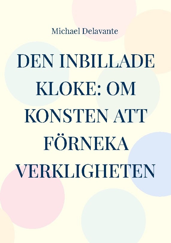 Delavante, Michael | Den inbillade kloke : Om konsten att förneka verkligheten