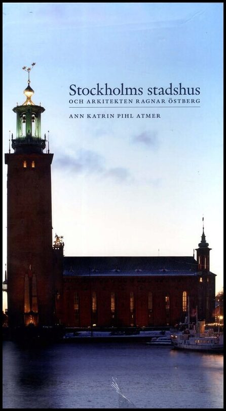 Pihl Atmer, Ann Katrin | Stockholms stadshus och arkitekten Ragnar Östberg