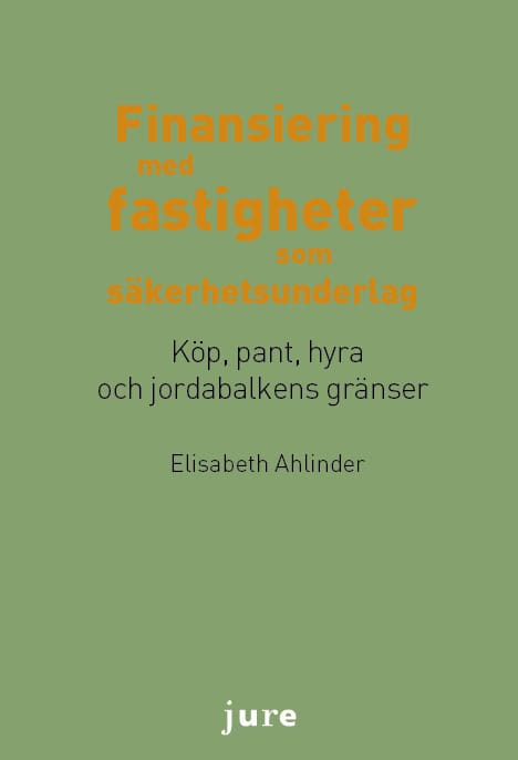 Ahlinder, Elisabeth | Finansiering med fastigheter som säkerhetsunderlag : Köp, pant, hyra och jordabalkens gränser