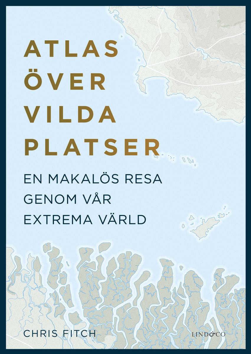 Fitch, Chris | Atlas över vilda platser : En makalös resa genom vår extrema värld