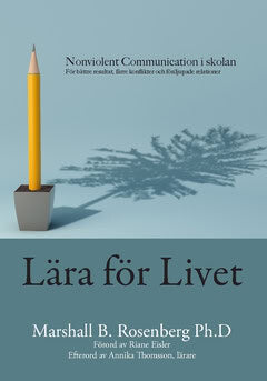 Rosenberg, Marshall B. | Lära för livet : Nonviolent Communication i skolan, för bättre resultat, färre konflikter och f...
