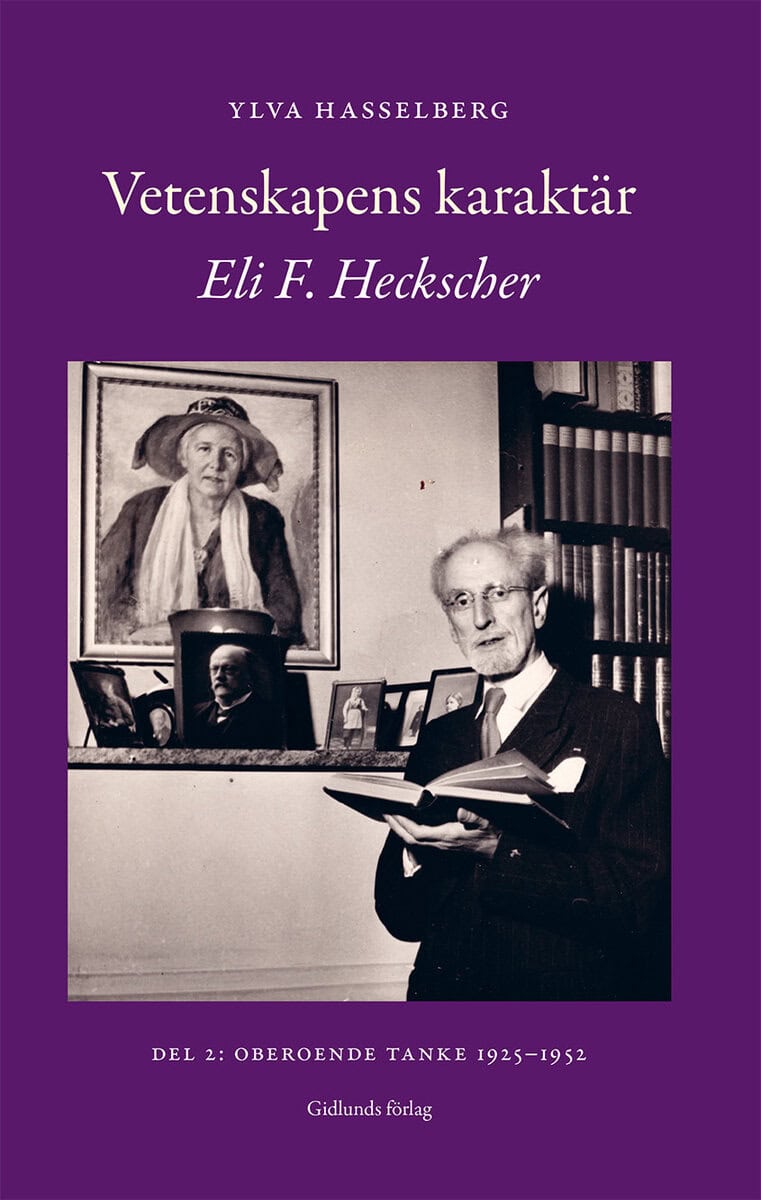 Hasselberg, Ylva | Vetenskapens karaktär : Eli F. Heckscher. Del 2, Oberoende tanke 1925-1952