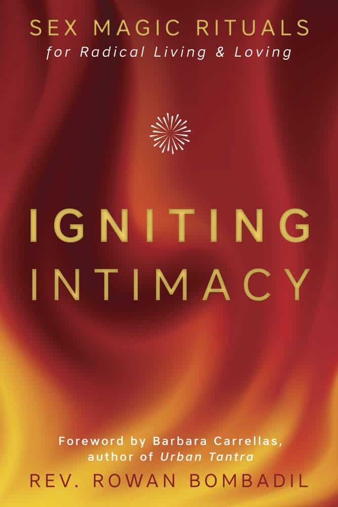 Rev Rowan Bombadil | Igniting Intimacy : Sex Magic Rituals for Radical Living & Loving