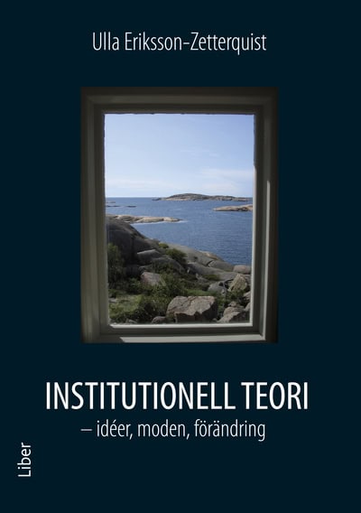 Eriksson-Zetterquist, Ulla | Institutionell teori : Idéer, moden, förändring