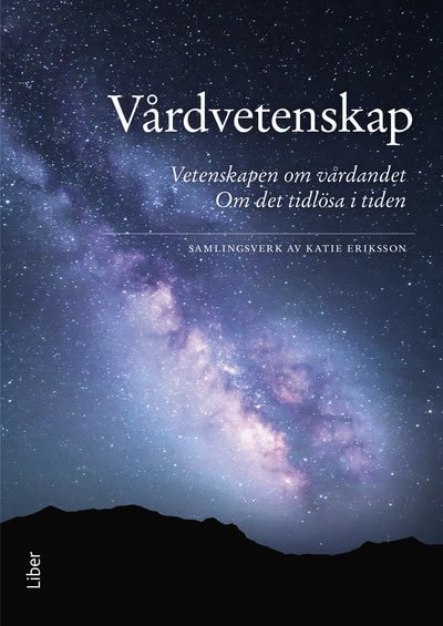 Eriksson, Katie | Vårdvetenskap : Vetenskapen om vårdandet - det tidlösa i tiden