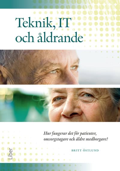 Östlund, Britt | Teknik, IT och åldrande : Hur fungerar det för patienter, omsorgstagare och äldre medborgare?