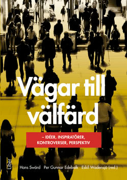 Swärd, Hans | Edebalk, Per Gunnar | Wadensjö (red.), Eskil | Vägar till välfärd : Idéer, inspiratörer, kontroverser, per...