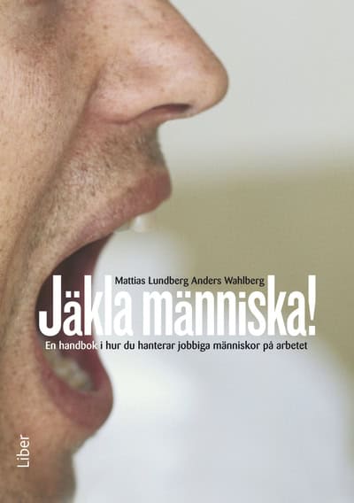 Lundberg, Mattias | Wahlberg, Anders | Jäkla människa! : En handbok i hur du hanterar jobbiga människor på arbetet