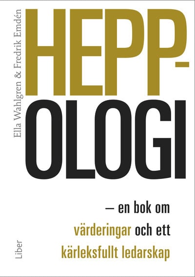Wahlgren, Ella | Emdén, Fredrik | Heppologi : En bok om värderingar och ett kärleksfullt ledarskap