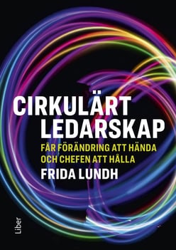 Lundh, Frida | Cirkulärt ledarskap : Får förändring att hända och chefen att hålla