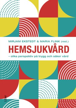 Ekstedt, Mirjam | Flink, Maria | Hemsjukvård : Olika perspektiv på trygg och säker vård