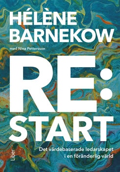 Barnekow, Hélène | Pettersson, Nina | Re:start : Det värdebaserade ledarskapet i en föränderlig värld