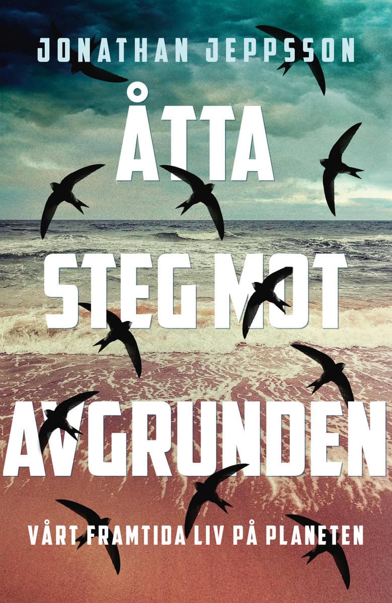 Jeppsson, Jonathan | Åtta steg mot avgrunden : Vårt framtida liv på planeten