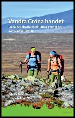 Nilsson-Waara, Erika | Nilsson-Waara, Linnea | Vandra Gröna bandet : En guidebok och reseskildring genom den svenska fjä...