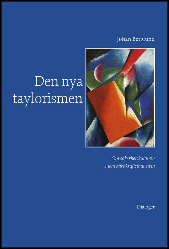 Berglund, Johan | Den nya taylorismen : Om säkerhetskulturen inom kärnkraftsindustrin