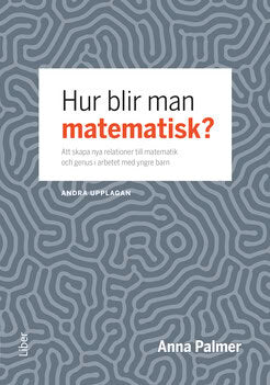 Palmer, Anna | Hur blir man matematisk? : Att skapa nya relationer till matematik och genus i arbetet med yngre barn