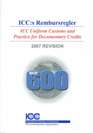 ICC:s Rembursregler UCP 600 : ICC Uniform Customs and Practice for Documentary Credits, 2007 Revision, I kraft från den ...
