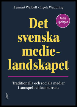 Weibull, Lennart | Wadbring, Ingela | Det svenska medielandskapet : Traditionella och sociala medier i samspel och konku...