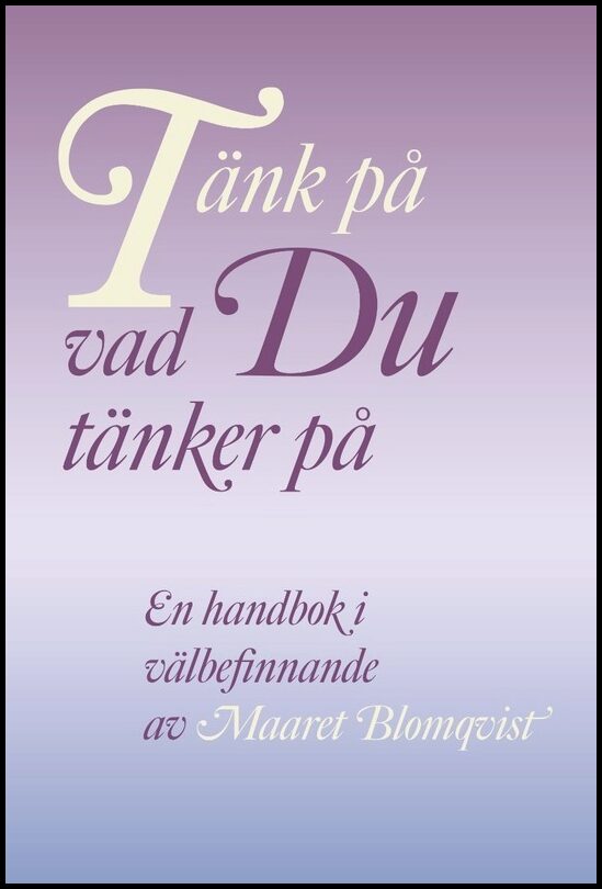Blomqvist, Maaret | Tänk på vad du tänker på : En handbok i välbefinnande
