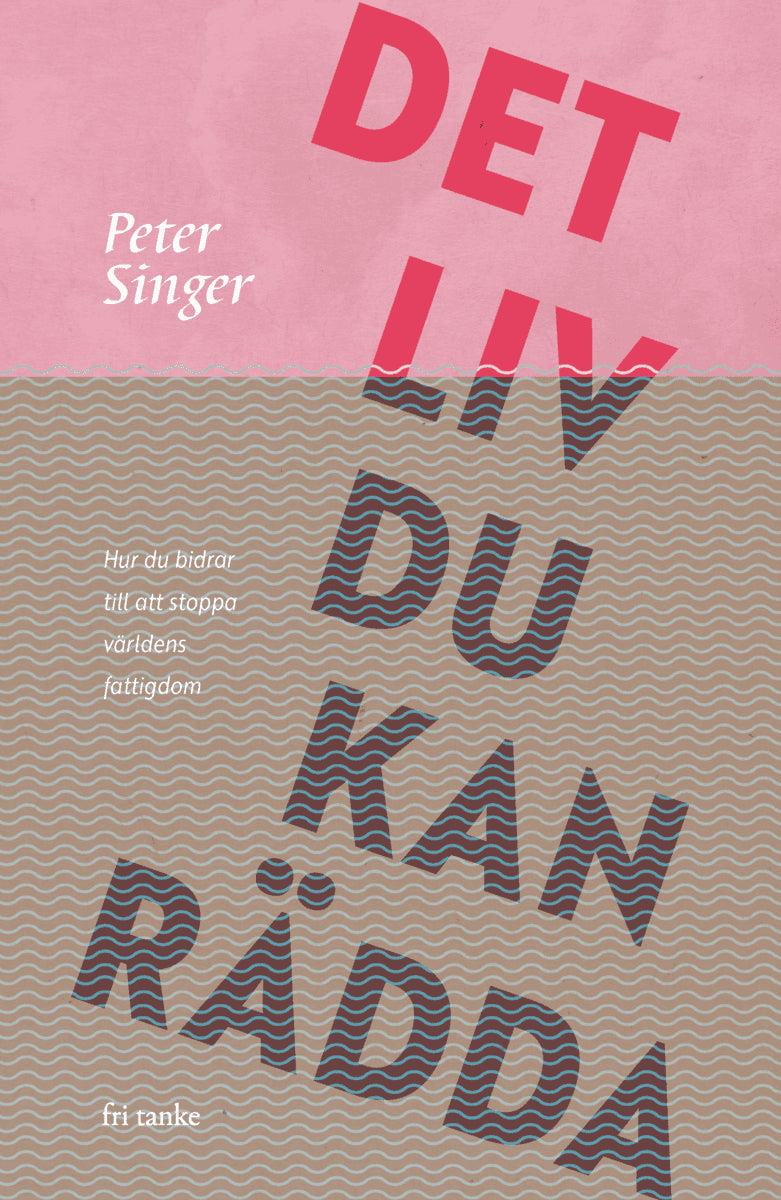 Singer, Peter | Det liv du kan rädda : Hur du bidrar till att stoppa världens fattigdom