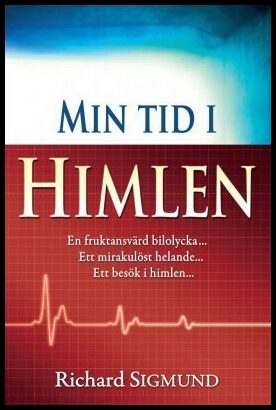 Sigmund, Richard | Min tid i himlen : En fruktansvärd bilolycka, ett mirakulöst helande, ett besök i himlen