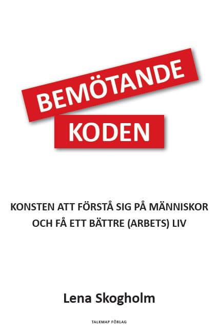Skogholm, Lena | Bemötandekoden : Konsten att förstå sig på människor och få ett bättre (arbets)liv