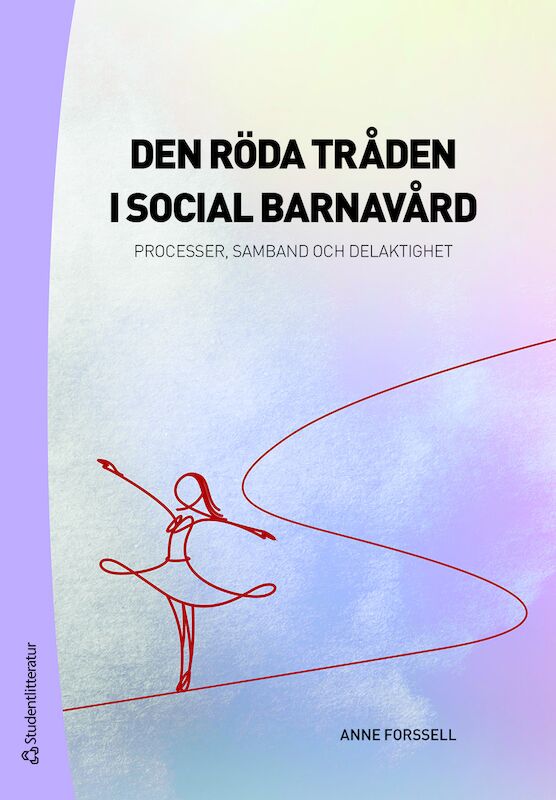 Forssell, Anne | Den röda tråden i social barnavård : Processer, samband och delaktighet