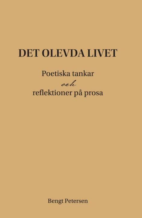 Petersen, Bengt | Det olevda livet : Poetiska tankar och reflektioner på prosa