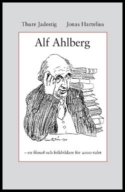 Jadestig, Thure | Hartelius, Jonas | Alf Ahlberg : En filosof och folkbildare för 2000-talet