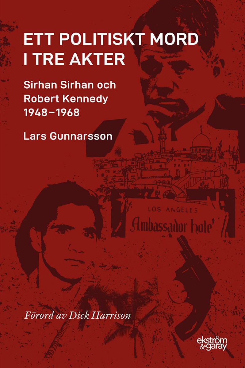 Gunnarsson, Lars | Ett politiskt mord i tre akter : Sirhan Sirhan och Robert Kennedy 1948-1968