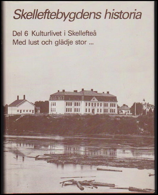 Clausén, Hans m.fl | Skelleftebygdens historia del 6 : Kulturlivet i Skellefteå  :  med lust och glädje stor-