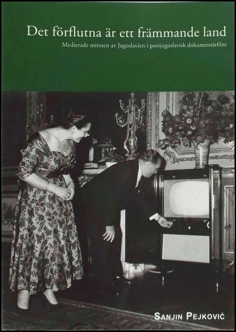 Pejkovic, Sanjin | Det förflutna är ett främmande land : Medierade minnen av Jugoslavien i postjugoslavisk dokumentärfilm