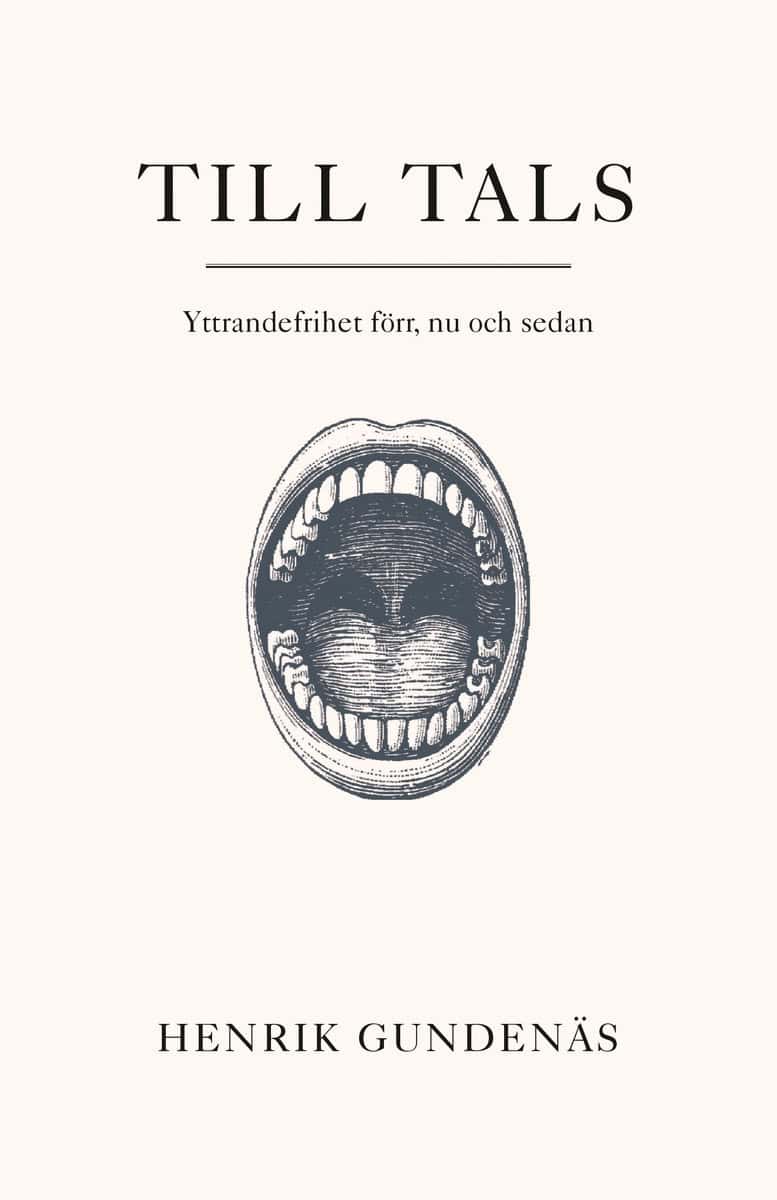 Gundenäs, Henrik | Till tals : Yttrandefrihet förr, nu och sedan