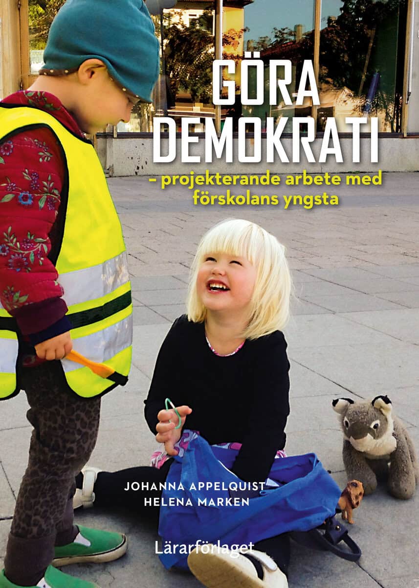 Appelquist, Johanna | Marken, Helena | Göra demokrati : Projekterande arbete med förskolans yngsta