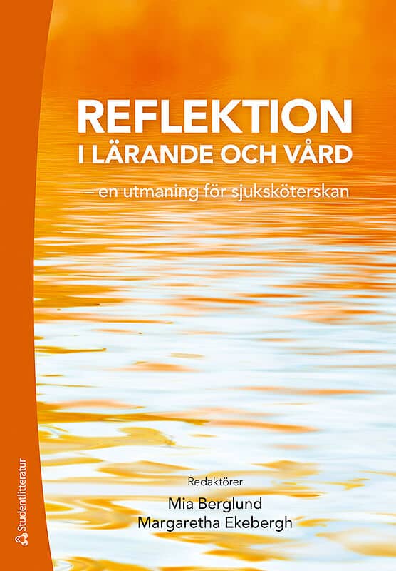 Berglund, Mia | Ekebergh, Margaretha | et al | Reflektion i lärande och vård : - en utmaning för sjuksköterskan