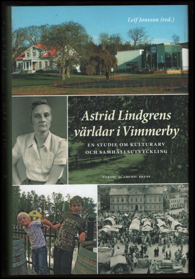 Jonsson, Leif | Astrid Lindgrens världar i Vimmerby : En studie om kulturarv och samhällsutveckling