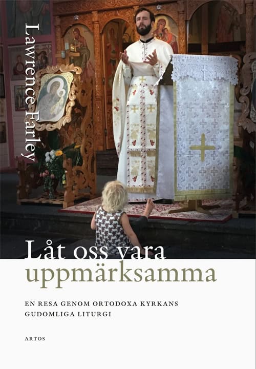 Farley, Lawrence | Låt oss vara uppmärksamma| En resa genom Ortodoxa Kyrkans gudomliga liturgi