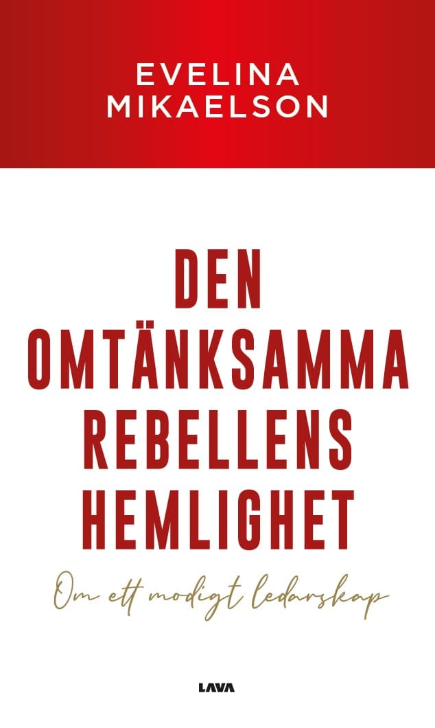 Mikaelson, Evelina | Den omtänksamma rebellens hemlighet : Om ett modigt ledarskap