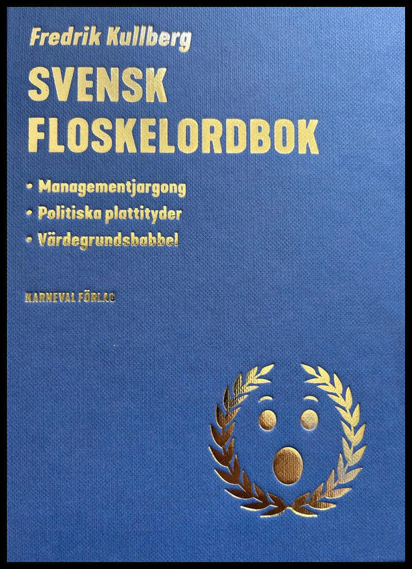 Kullberg, Fredrik | Svensk floskelordbok : Managementjargong, politiska plattityder, värdegrundsbabbel